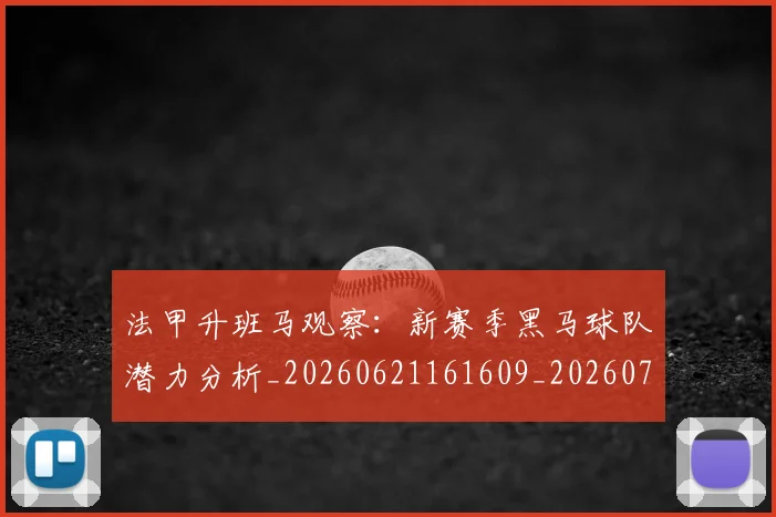 法甲升班马观察：新赛季黑马球队潜力分析_20260621161609_20260707153225