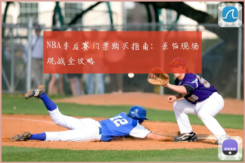NBA季后赛门票购买指南：亲临现场观战全攻略