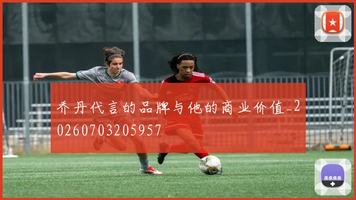 乔丹代言的品牌与他的商业价值_20260703205957