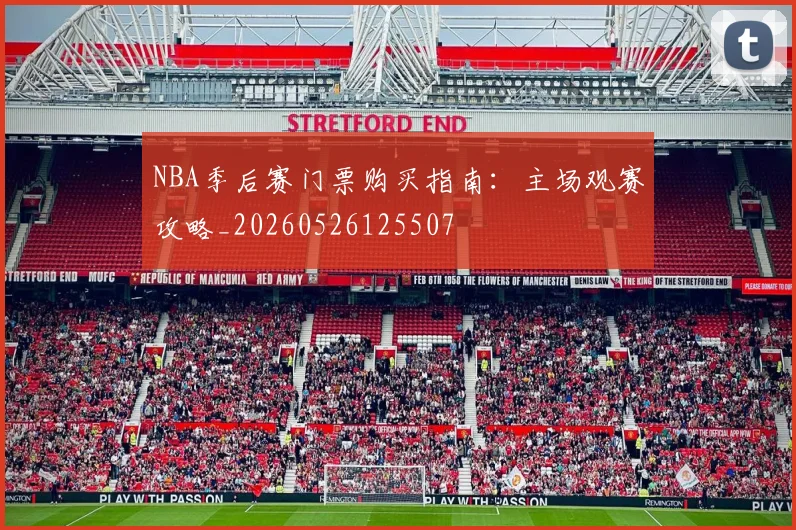 NBA季后赛门票购买指南：主场观赛攻略_20260526125507