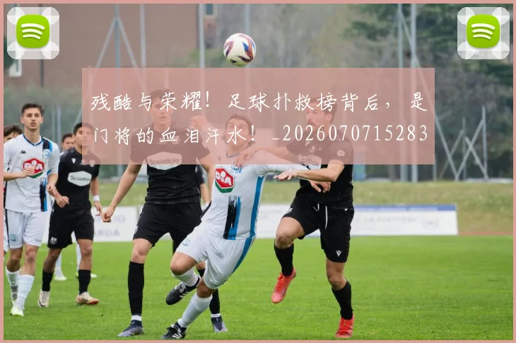 残酷与荣耀！足球扑救榜背后，是门将的血泪汗水！_20260707152830