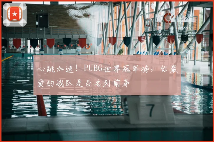 心跳加速！PUBG世界冠军榜，你最爱的战队是否名列前茅