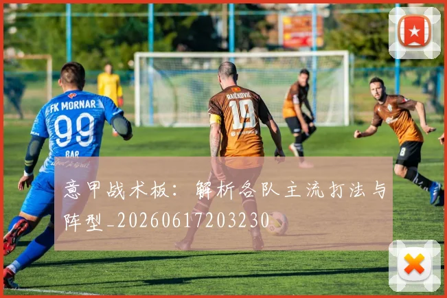 意甲战术板:解析各队主流打法与阵型_20260617203230