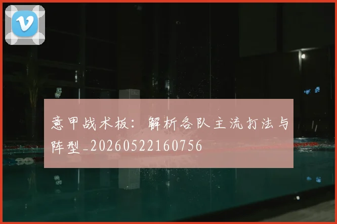 意甲战术板：解析各队主流打法与阵型_20260522160756